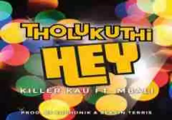 Euphonik - Tholukuthi Hey Ft. Killer Kau & Mbali